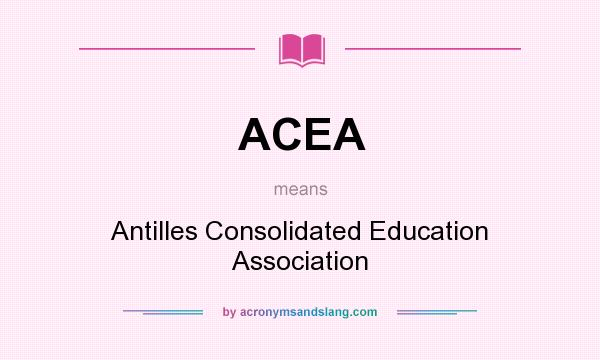 What does ACEA mean? It stands for Antilles Consolidated Education Association