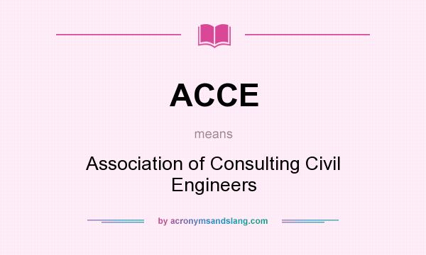 What does ACCE mean? It stands for Association of Consulting Civil Engineers