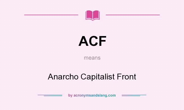 What does ACF mean? It stands for Anarcho Capitalist Front