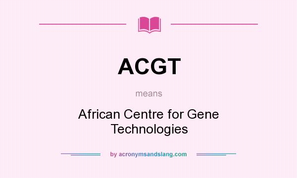 What does ACGT mean? It stands for African Centre for Gene Technologies