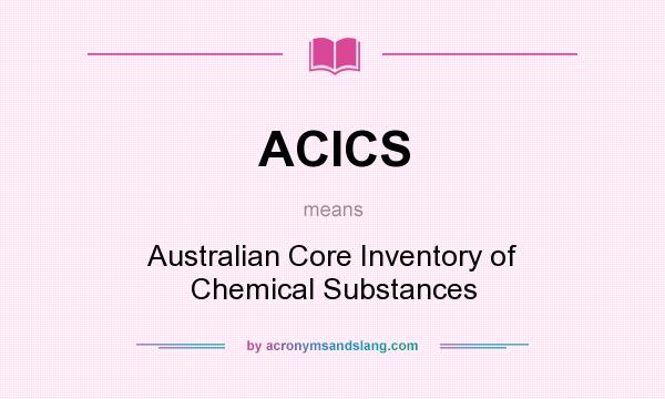 What does ACICS mean? It stands for Australian Core Inventory of Chemical Substances