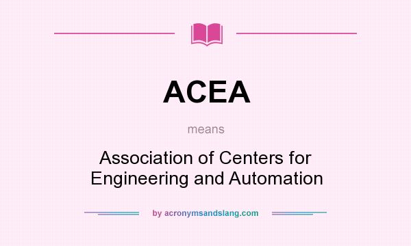 What does ACEA mean? It stands for Association of Centers for Engineering and Automation