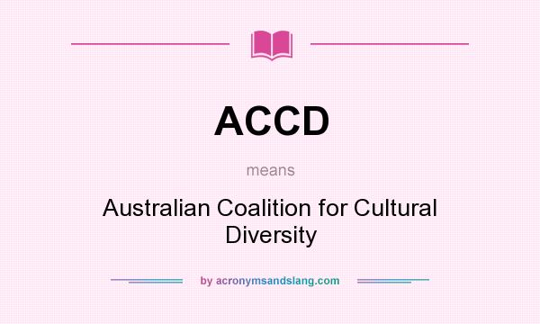 What does ACCD mean? It stands for Australian Coalition for Cultural Diversity