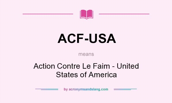 What does ACF-USA mean? It stands for Action Contre Le Faim - United States of America