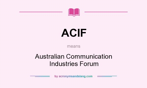 What does ACIF mean? It stands for Australian Communication Industries Forum