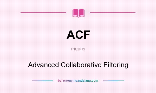 What does ACF mean? It stands for Advanced Collaborative Filtering