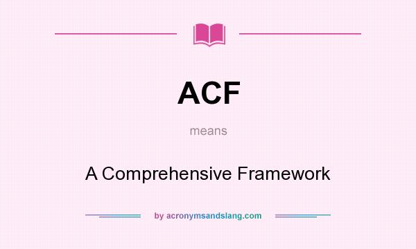 What does ACF mean? It stands for A Comprehensive Framework