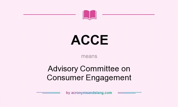 What does ACCE mean? It stands for Advisory Committee on Consumer Engagement