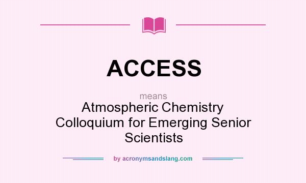 What does ACCESS mean? It stands for Atmospheric Chemistry Colloquium for Emerging Senior Scientists