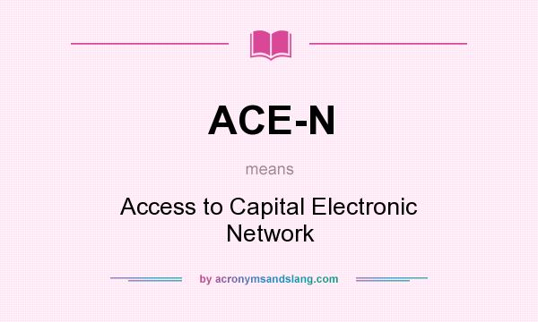 What does ACE-N mean? It stands for Access to Capital Electronic Network