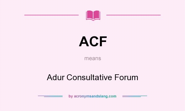 What does ACF mean? It stands for Adur Consultative Forum