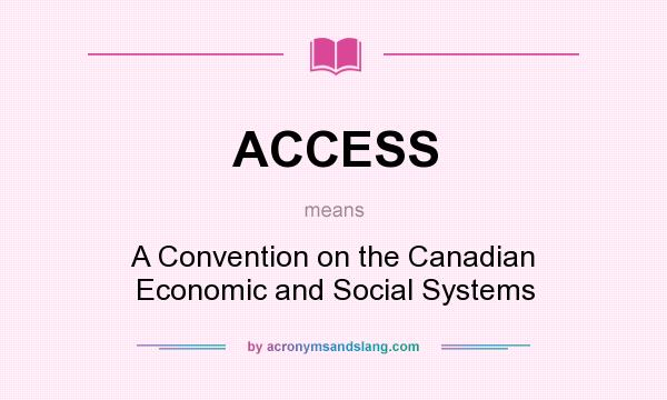What does ACCESS mean? It stands for A Convention on the Canadian Economic and Social Systems