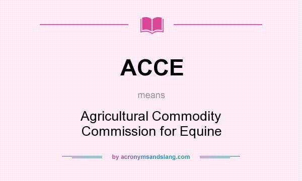 What does ACCE mean? It stands for Agricultural Commodity Commission for Equine