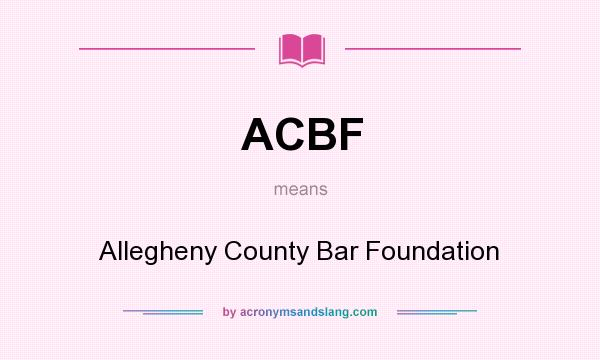 What does ACBF mean? It stands for Allegheny County Bar Foundation