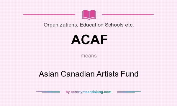 What does ACAF mean? It stands for Asian Canadian Artists Fund
