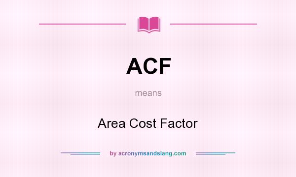 What does ACF mean? It stands for Area Cost Factor