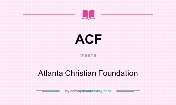 What does ACF mean? It stands for Atlanta Christian Foundation