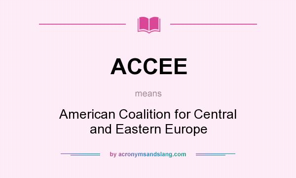 What does ACCEE mean? It stands for American Coalition for Central and Eastern Europe