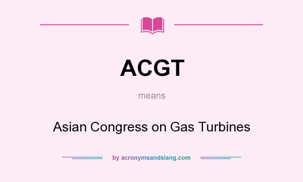 What does ACGT mean? It stands for Asian Congress on Gas Turbines