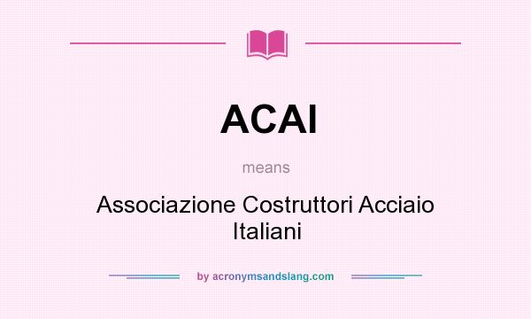 What does ACAI mean? It stands for Associazione Costruttori Acciaio Italiani