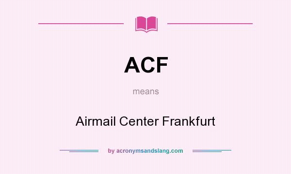 What does ACF mean? It stands for Airmail Center Frankfurt
