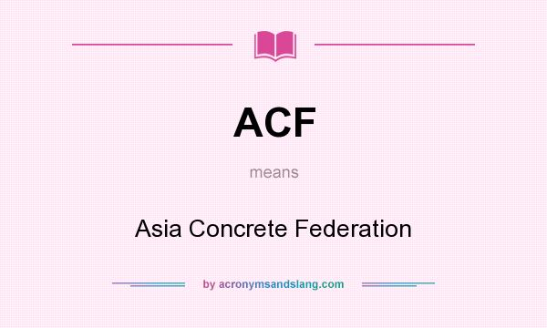 What does ACF mean? It stands for Asia Concrete Federation