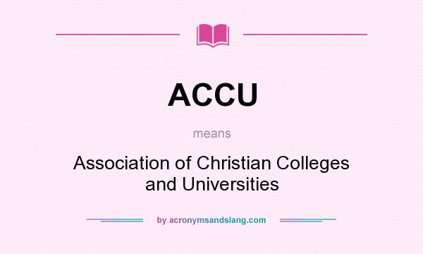 What does ACCU mean? It stands for Association of Christian Colleges and Universities