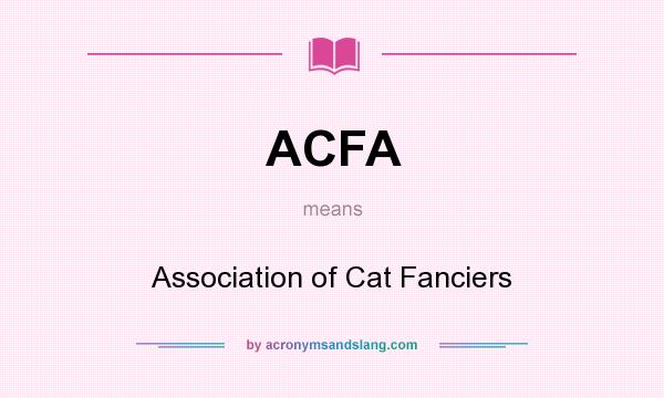 What does ACFA mean? It stands for Association of Cat Fanciers