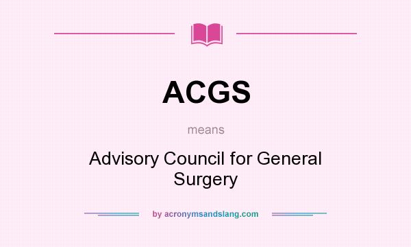 What does ACGS mean? It stands for Advisory Council for General Surgery