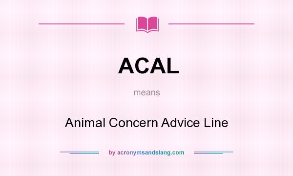 What does ACAL mean? It stands for Animal Concern Advice Line