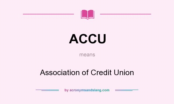 What does ACCU mean? It stands for Association of Credit Union