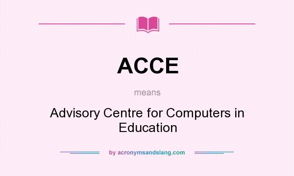 What does ACCE mean? It stands for Advisory Centre for Computers in Education