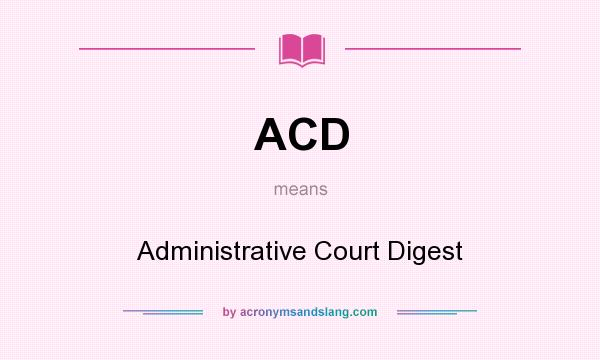 What does ACD mean? It stands for Administrative Court Digest