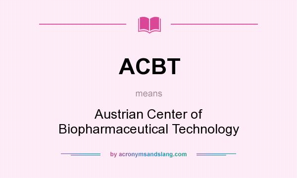 What does ACBT mean? It stands for Austrian Center of Biopharmaceutical Technology