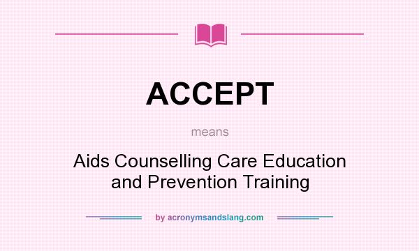 What does ACCEPT mean? It stands for Aids Counselling Care Education and Prevention Training