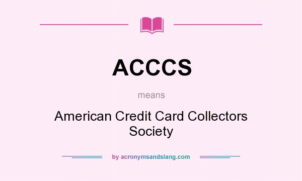 What does ACCCS mean? It stands for American Credit Card Collectors Society