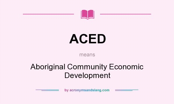 What does ACED mean? It stands for Aboriginal Community Economic Development