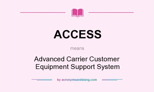 What does ACCESS mean? It stands for Advanced Carrier Customer Equipment Support System