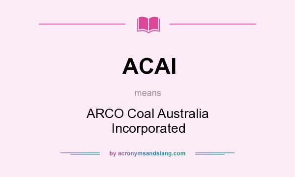 What does ACAI mean? It stands for ARCO Coal Australia Incorporated