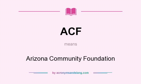 What does ACF mean? It stands for Arizona Community Foundation