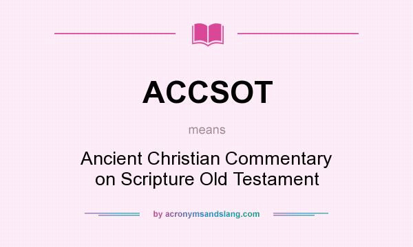 What does ACCSOT mean? It stands for Ancient Christian Commentary on Scripture Old Testament