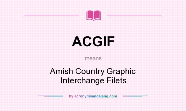 What does ACGIF mean? It stands for Amish Country Graphic Interchange Filets