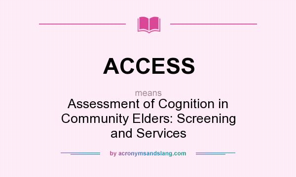 What does ACCESS mean? It stands for Assessment of Cognition in Community Elders: Screening and Services
