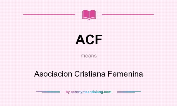 What does ACF mean? It stands for Asociacion Cristiana Femenina