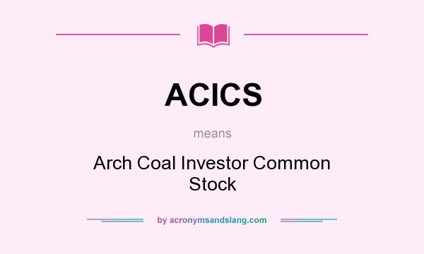 What does ACICS mean? It stands for Arch Coal Investor Common Stock