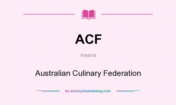 What does ACF mean? It stands for Australian Culinary Federation