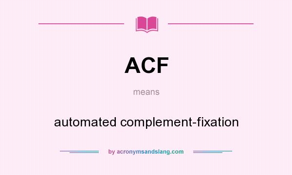 What does ACF mean? It stands for automated complement-fixation