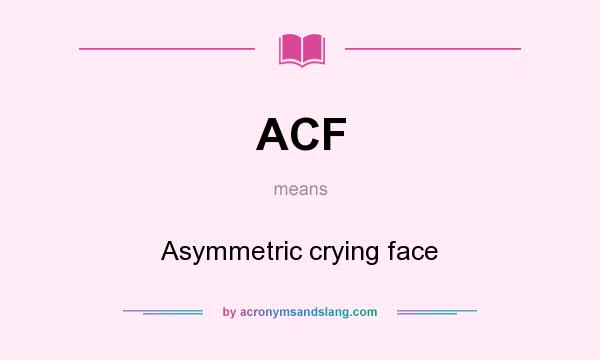 What does ACF mean? It stands for Asymmetric crying face