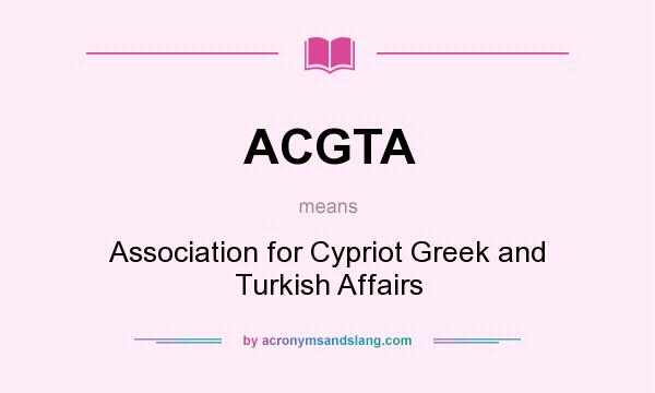 What does ACGTA mean? It stands for Association for Cypriot Greek and Turkish Affairs