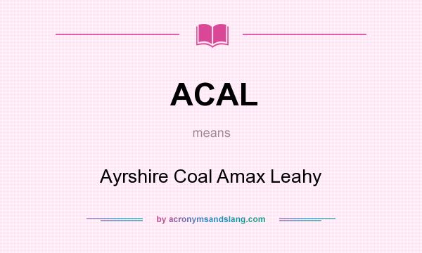 What does ACAL mean? It stands for Ayrshire Coal Amax Leahy